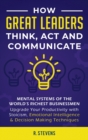 Image for How Great Leaders Think, Act and Communicate : Mental Systems, Models and Habits of the Worlds Richest Businessmen - Upgrade Your Mental Capabilities and Productivity with Stoicism, Emotional Intellig