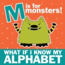 Image for M is for Monsters : What if I Know My Alphabet