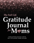 Image for The Full Life Gratitude Journal for Moms : A daily gratitude journal for a full life that is more grateful, mindful, and joyful