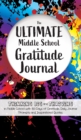 Image for The Ultimate Middle School Gratitude Journal : Thinking Big and Thriving in Middle School with 100 Days of Gratitude, Daily Journal Prompts and Inspirational Quotes