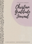 Image for Not Your Average Christian Gratitude Journal : Guided Gratitude + Faith Equipping Resources (Daily Devotional, Gratitude and Prayer Journal for Women)