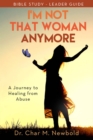 Image for I&#39;m not that woman anymore  : a journey to healing from abuse: Leader guide
