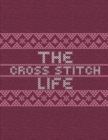 Image for The Cross Stitch Life : Cross Stitchers Journal - DIY Crafters - Hobbyists - Pattern Lovers - Collectibles - Gift For Crafters - Adults - How To - Needlework Grid Templates