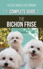 Image for The Complete Guide to the Bichon Frise : Finding, Raising, Feeding, Training, Socializing, and Loving Your New Bichon Puppy