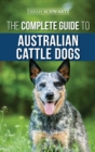 Image for The Complete Guide to Australian Cattle Dogs : Finding, Training, Feeding, Exercising and Keeping Your ACD Active, Stimulated, and Happy