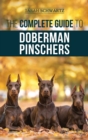 Image for The Complete Guide to Doberman Pinschers : Preparing For, Raising, Training, Feeding, Socializing, and Loving Your New Doberman Puppy
