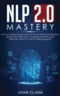 Image for NLP 2.0 Mastery - How to Analyze People : Discover How to Read and Influence People with Proven Body Language and Persuasion Methods, Even if You are a Clueless Beginner