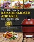 Image for Kamado Smoker And Grill Cookbook : The Ultimate Kamado Smoker and Grill Cookbook - Innovative Recipes and Foolproof Techniques for The Most Flavorful and Delicious Barbecue&#39;