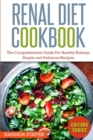 Image for Renal Diet Cookbook : The Comprehensive Guide For Healthy Kidneys - Delicious, Simple, and Healthy Recipes for Healthy Kidneys