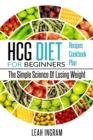 Image for Hcg Diet : HCG Diet for Beginners-The Simple Science of Losing Weight HCG Diet Recipes- HCG Diet Cookbook