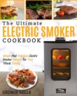 Image for Electric Smoker Cookbook : The Ultimate Electric Smoker Cookbook - Simple and Delicious Electric Smoker Recipes for Your Whole Family