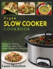 Image for Vegan Slow Cooker Cookbook : Amazing, Healthy, and Easy Vegan Slow Cooker Recipes For Everyone