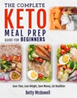 Image for Keto Meal Prep : The Complete Keto Meal Prep Guide For Beginners Save Time, Lose Weight, Save Money, Eat Healthier