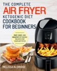 Image for Air Fryer Ketogenic Diet Cookbook : The Complete Air Fryer Ketogenic Diet Cookbook For Beginners Fast, Easy, and Healthy Ketogenic Recipes For Your Air Fryer