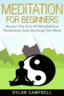 Image for Meditation for Beginners : Master the Arts of Mindfulness Meditation and Quieting the Mind