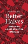 Image for Better Halves : Rebuilding a Post-Addiction Marriage
