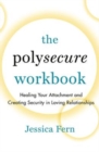 Image for The Polysecure Workbook : Healing Your Attachment and Creating Security in Loving Relationships