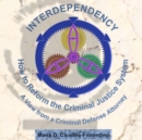 Image for Interdependency: How to Reform the Criminal Justice System. A View From a Criminal Defense Attorney.