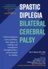 Image for Spastic Diplegia--Bilateral Cerebral Palsy : Understanding the motor problems, their impact on walking, and management throughout life: a practical guide for families