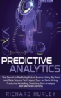 Image for Predictive analytics  : the secret to predicting future events using big data and data science techniques such as data mining, predictive modelling, statistics, data analysis, and machine learning