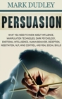 Image for Persuasion : What You Need to Know About Influence, Manipulation Techniques, Dark Psychology, Emotional Intelligence, Human Behavior, Deception, Negotiation, NLP, Mind Control, and Real Social Skills