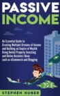 Image for Passive Income : An Essential Guide to Creating Multiple Streams of Income and Building an Empire of Wealth Using Rental Property Investing and Online Business Ideas