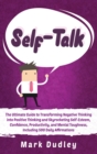Image for Self-Talk : The Ultimate Guide to Transforming Negative Thinking into Positive Thinking and Skyrocketing Self-Esteem, Confidence, Productivity, and Mental Toughness, Including 500 Daily Affirmations