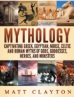 Image for Mythology : Captivating Greek, Egyptian, Norse Celtic and Roman Myths of Gods, Goddesses, Heroes, and Monsters