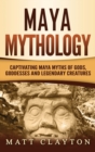 Image for Maya Mythology : Captivating Maya Myths of Gods, Goddesses and Legendary Creatures