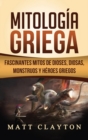 Image for Mitologia Griega : Fascinantes Mitos de Dioses, Diosas, Monstruos y Heroes Griegos