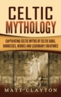 Image for Celtic Mythology : Captivating Celtic Myths of Celtic Gods, Goddesses, Heroes and Legendary Creatures