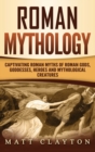 Image for Roman Mythology : Captivating Roman Myths of Roman Gods, Goddesses, Heroes and Mythological Creatures