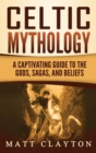 Image for Celtic Mythology : A Captivating Guide to the Gods, Sagas and Beliefs