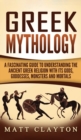 Image for Greek Mythology : A Fascinating Guide to Understanding the Ancient Greek Religion with Its Gods, Goddesses, Monsters and Mortals