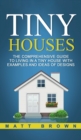 Image for Tiny Houses : The Comprehensive Guide to Living in a Tiny House with Examples and Ideas of Designs