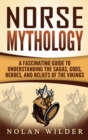 Image for Norse Mythology : A Fascinating Guide to Understanding the Sagas, Gods, Heroes, and Beliefs of the Vikings