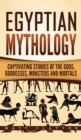 Image for Egyptian Mythology : Captivating Stories of the Gods, Goddesses, Monsters and Mortals