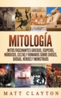 Image for Mitologia : Mitos fascinantes griegos, egipcios, nordicos, celtas y romanos sobre dioses, diosas, heroes y monstruos