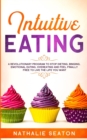 Image for Intuitive Eating : A Revolutionary Program To Stop Dieting, Binging, Emotional Eating, Overeating And Feel Finally Free To Live The Life You Want
