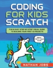 Image for Coding for Kids : Scratch: Fun &amp; Easy Step-by-Step Visual Guide to Building Your First 10 Projects (Great for 7+ year olds!)