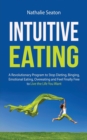 Image for Intuitive Eating : A Revolutionary Program to Stop Dieting, Binging, Emotional Eating, Overeating and Feel Finally Free to Live the Life You Want: a Revolutionary Program to Stop Dieting, Binging, Emo
