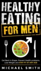 Image for Healthy Eating for Men : Get Back in Shape, Prevent Health problems, Lose Weight and Stay Fit at Any Age: Get Back in Shape, Prevent Health problems, Lose Weight and Stay Fit at Any Age: Get back into