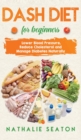 Image for DASH DIET For Beginners : Lower Blood Pressure, Reduce Cholesterol and Manage Diabetes Naturally: Lower Blood Pressure, Reduce Cholesterol and Manage Diabetes Naturally: Best Diet 8 Years in a Row: Is