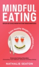 Image for Mindful Eating : Develop a Better Relationship with Food through Mindfulness, Overcome Eating Disorders (Overeating, Food Addiction, Emotional and Binge Eating), Enjoy Healthy Weight Loss without Diet