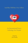 Image for And Blue Will Rise Over Yellow An International Poetry Anthology for Ukraine
