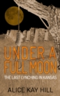Image for Under a Full Moon: The Last Lynching in Kansas