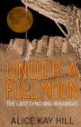 Image for Under A Full Moon : The Last Lynching In Kansas