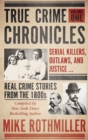 Image for True Crime Chronicles, Volume One: Serial Killers, Outlaws, and Justice ... Real Crime Stories From The 1800S