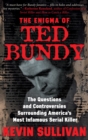 Image for The Enigma of Ted Bundy: The Questions and Controversies Surrounding America&#39;s Most Infamous Serial Killer