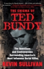 Image for The Enigma Of Ted Bundy : The Questions and Controversies Surrounding America&#39;s Most Infamous Serial Killer
